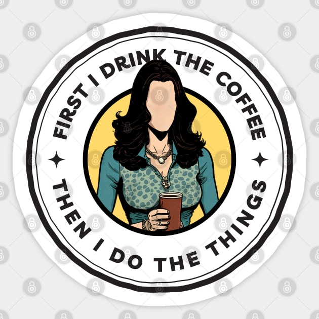 First I Drink the Coffee Then I Do the Things - Cartoon Art - White - Gilmore Sticker by Fenay-Designs